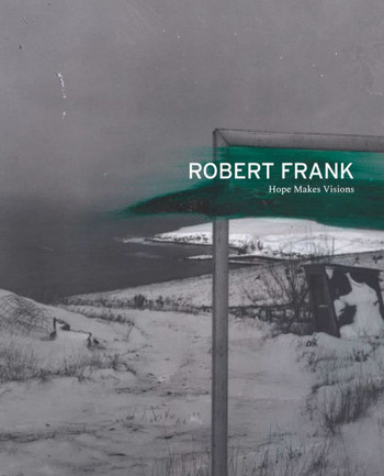 Robert Frank: Hope Makes Visions