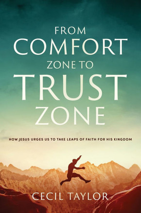 From Comfort Zone to Trust Zone: How Jesus Urges us to take Leaps of Faith for His Kingdom