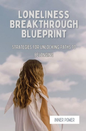 Loneliness Breakthrough Blueprint: Strategies for Unlocking Paths to Belonging