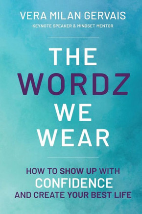 The Wordz We Wear: How to show up with confidence and create your best life