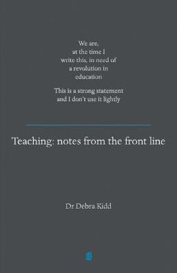 Teaching: Notes from the Front Line. We Are, at the Time I Write This, in Need of a Revolution in Education. This Is a Strong St