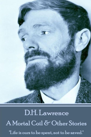 D.H. Lawrence - A Mortal Coil & Other Stories: ""Life is ours to be spent, not to be saved.""