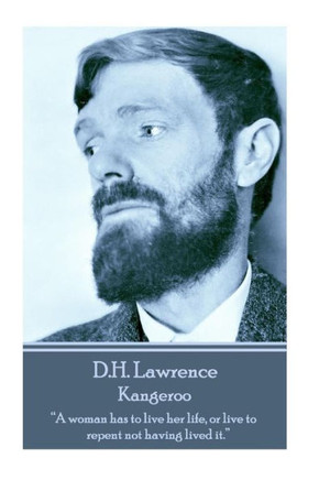 D.H. Lawrence - Kangeroo: ""A woman has to live her life, or live to repent not having lived it.""