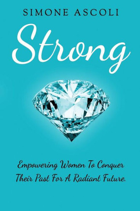 Strong : Empowering Women To Conquer Their Past For A Radiant Future