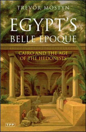 Egypt's Belle Epoque: Cairo and the Age of the Hedonists