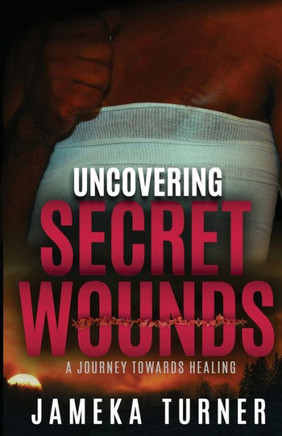 Uncovering Secret Wounds: A Journey towards Healing Uncovering Secret Wounds: A Journey towards Healing