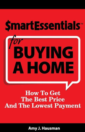 Smart Essentials for Buying a Home: How to Get the Best Price and the Lowest Payment