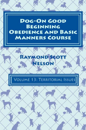 Dog-On Good Beginning Obedience And Basic Manners Course Volume 13: Volume 13: Territorial Issues