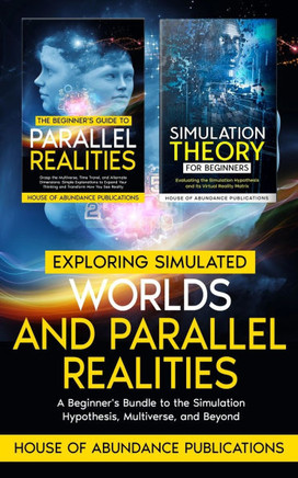 Exploring Simulated Worlds & Parallel Realities: A Two-Book Beginner's Guide to the Simulation Hypothesis, Multiverse, and Beyond