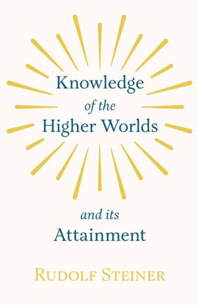 Knowledge of the Higher Worlds and Its Attainment