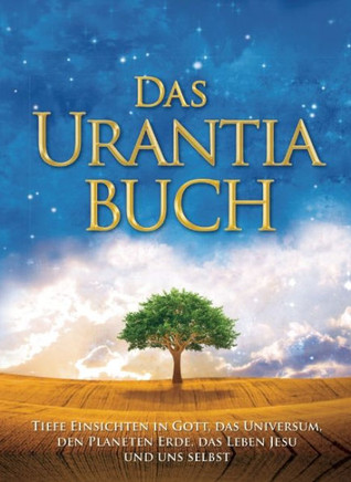 Das Urantia Buch: Tiefe Einsichten in Gott, Das Universum, Den Planeten Erde, Das Leben Jesu Und Uns Selbst