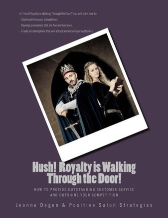 Hush! Royalty is Walking Through the Door!: How to Provide Outstanding Customer Service and Outshine Your Competition