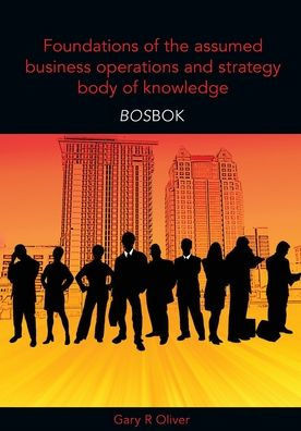 Foundations of the Assumed Business Operations and Strategy Body of Knowledge (BOSBOK): An Outline of Shareable Knowledge