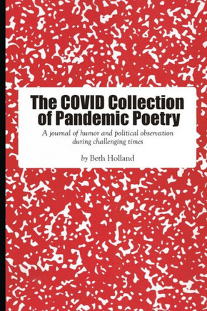 The Covid Collection of Pandemic Poetry: A journal of humor and political observation during challenging times