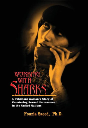 Working with Sharks: A Pakistani Woman's Story of Sexual Harassment in the United Nations - From Personal Grievance to Public Law