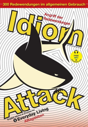 Idiom Attack Vol. 1 - English Idioms & Phrases for Everyday Living (German Edition): Angriff der Redewendungen 1 - Alltagsleben