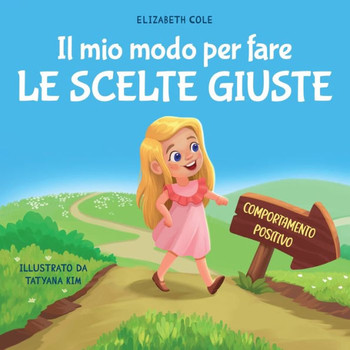 Il mio modo per fare le scelte giuste: Libro illustrato per bambini sul comportamento positivo e la fiducia in s??stessi, che insegna il rispetto e la