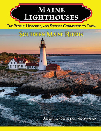 Maine Lighthouses: The People, Histories, and Stories Connected to Them- Southern Maine Region