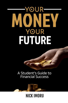 Your Money, Your Future: A Student's Guide to Financial Success
