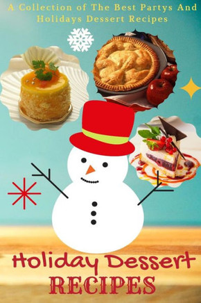 Holiday Dessert Recipes: A Collection Of The Best Partys And Holidays Dessert Recipes