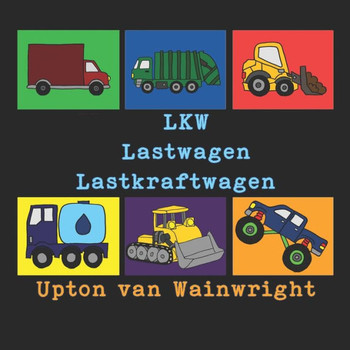 LKW Lastwagen Lastkraftwagen: Ein Bilderbuch ??er Lastwagen