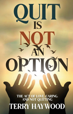 Quit is Not an Option The Act of Love, Caring, and Not Quitting