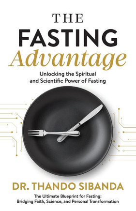 The Fasting Advantage: Unlocking the Spiritual and Scientific Power of Fasting