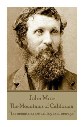 John Muir - The Mountains of California: ""The mountains are calling and I must go.""