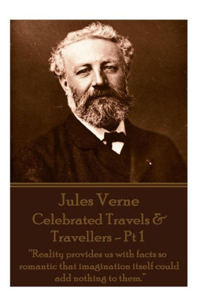 Jules Verne - Celebrated Travels & Travellers - Pt 1: ""Reality provides us with facts so romantic that imagination itself could add nothing to them.""