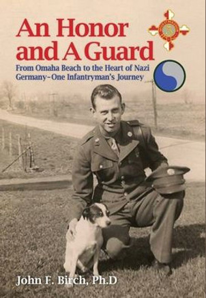 An Honor and A Guard: From Omaha Beach to the Heart of Nazi Germany-One Infantryman's Journey