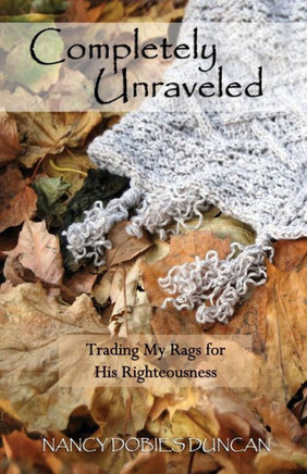 Completely Unraveled: Trading My Rags for His Righteousness