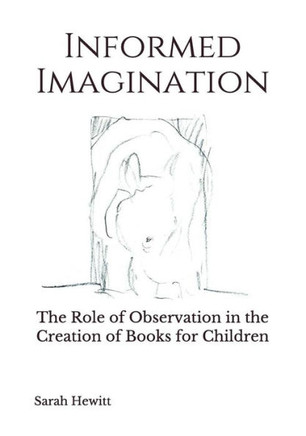 Informed Imagination: The Role Of Observation In The Creation Of Books For Children