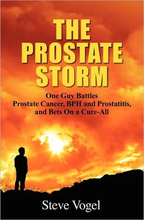 The Prostate Storm: One Guy Battles Prostate Cancer, BPH and Prostatitis, and Bets On a Cure-All