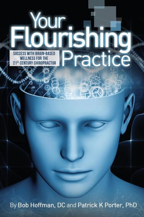 Your Flourishing Practice: Success with Brain-Based Wellness for the 21st Century Chiropractor Your Flourishing Practice: Success with Brain-Based Wellness for the 21st Century Chiropractor