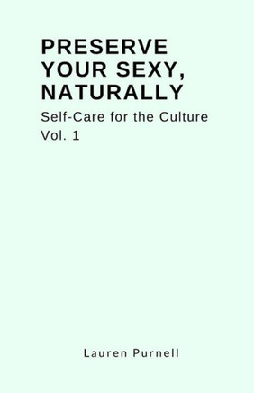 Preserve Your Sexy, Naturally. : Self-Care For The Culture