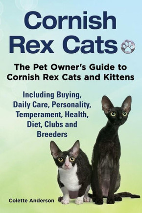 Cornish Rex Cats, The Pet Owner's Guide to Cornish Rex Cats and Kittens Including Buying, Daily Care, Personality, Temperament, Health, Diet, Clubs an