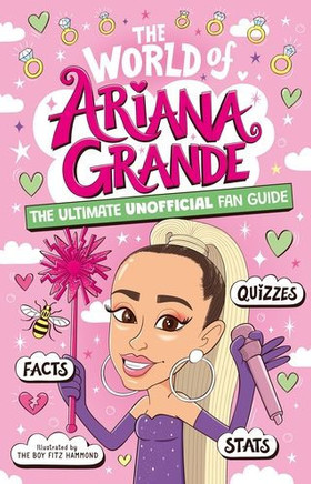The World of Ariana Grande: The Ultimate Unofficial Fan Guide Packed with Facts, STATS and Quizzes The World of Ariana Grande: The Ultimate Unofficial Fan Guide Packed with Facts, STATS and Quizzes