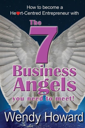 The 7 Business Angels You Need to Meet: How to become a Heart-Centred Entrepreneur