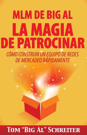 MLM de Big Al la Magia de Patrocinar: C??o Construir un Equipo de Redes de Mercadeo R??idamente