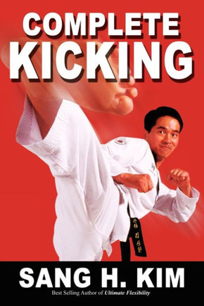 Complete Kicking: The Ultimate Guide to Kicks for Martial Arts Self-Defense & Combat Sports