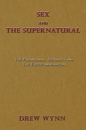 Sex and The Supernatural: The Paranormal, Sexuality and The Erotic Imagination