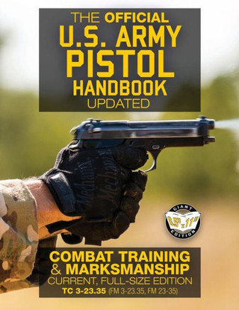 The Official Us Army Pistol Handbook - Updated: Combat Training And Marksmanship : Current, Full-Size Edition - Giant 8. 5 X 11 Format: Large, Clear Print And Pictures - Tc 3-23. 35 (Fm 3-23. 35, Fm 23-35)