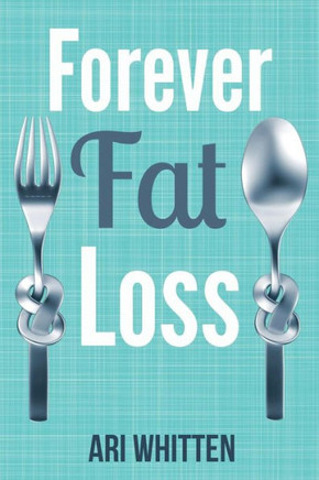 Forever Fat Loss: Escape the Low Calorie and Low Carb Diet Traps and Achieve Effortless and Permanent Fat Loss by Working with Your Biol
