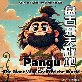 Pangu - the Giant Who Created the World: Chinese Mythology Story for Kids in English, Chinese, and Pinyin