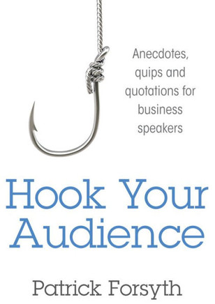 Hook Your Audience: Anecdotes, Quips and Quotations for Business Speakers