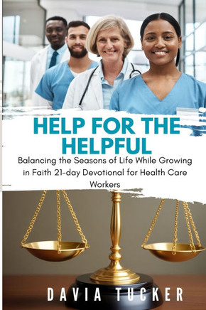 Help for the Helpful: Balancing the Seasons of Life While Growing in Faith 21-Day Devotional for Health Care Workers