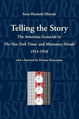 Telling the Story: The Armenian Genocide in the Pages of The New York Times and Missioniary Herald, 1914-1918
