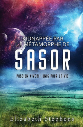 Kidnapp?? par le M??amorphe de Sasor: Passion Xiveri, T3 (Passion Xiveri: Unis Pour La Vie) (French Edition)