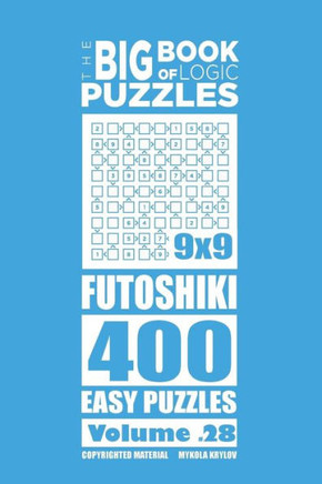 The Big Book Of Logic Puzzles - Futoshiki 400 Easy (Volume 28)