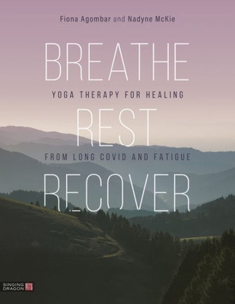 Breathe, Rest, Recover: Yoga Therapy for Healing from Long Covid and Fatigue